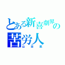 とある新喜劇界の苦労人（山田亮）