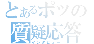 とあるポツの質疑応答（インタビュー）