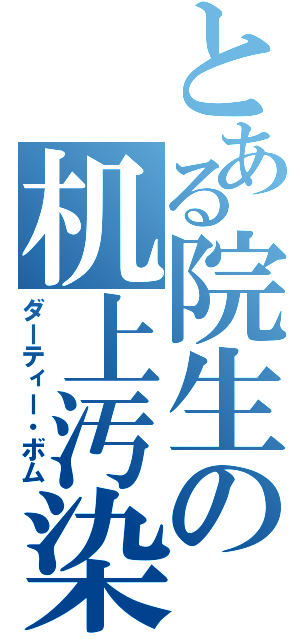 とある院生の机上汚染（ダーティー・ボム）