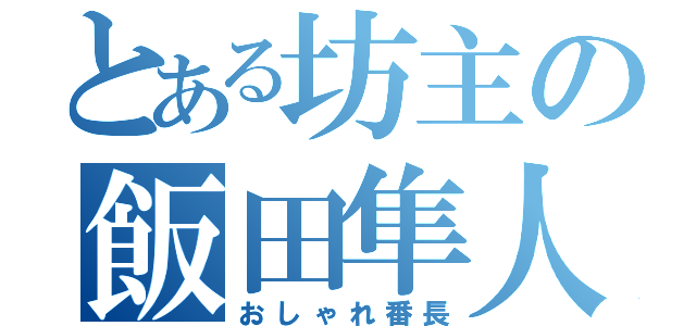 とある坊主の飯田隼人（おしゃれ番長）