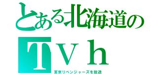 とある北海道のＴＶｈ（東京リベンジャーズを放送）