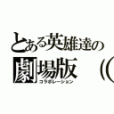 とある英雄達の劇場版（？）（コラボレーション）