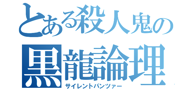 とある殺人鬼の黒龍論理（サイレントパンツァー）