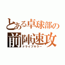 とある卓球部の前陣速攻（ドライブキラー）