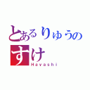 とあるりゅうのすけ（Ｈａｙａｓｈｉ）