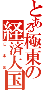 とある極東の経済大国（日　本　国）