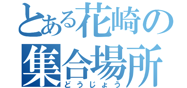 とある花崎の集合場所（どうじょう）