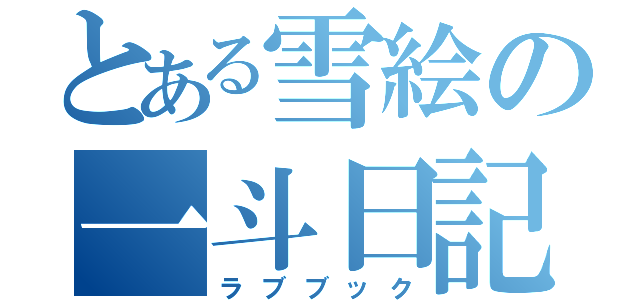 とある雪絵の一斗日記（ラブブック）