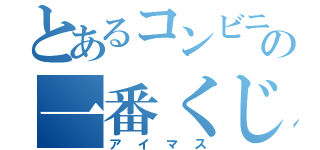 とあるコンビニの一番くじ（アイマス）