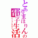 とあるまほりんの電子生活（パソコンオタク）