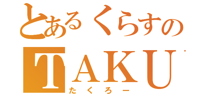 とあるくらすのＴＡＫＵＲＯ教（たくろー）