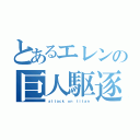 とあるエレンの巨人駆逐記（ａｔｔａｃｋ ｏｎ ｔｉｔａｎ）