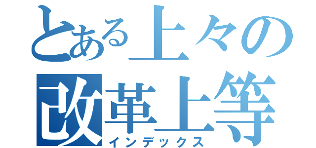 とある上々の改革上等（インデックス）