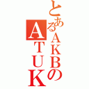 とあるＡＫＢのＡＴＵＫＯ（）