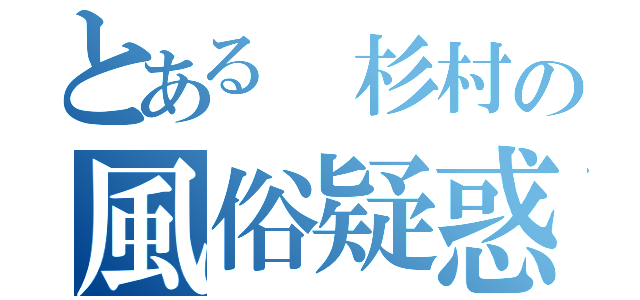 とある 杉村の風俗疑惑（）