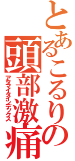 とあるこるりの頭部激痛（アタマイタインデックス）