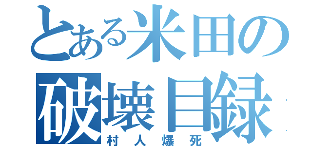 とある米田の破壊目録（村人爆死）