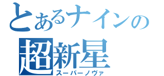 とあるナインの超新星（スーパーノヴァ）