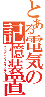 とある電気の記憶装置（ランダムアクセスメモリ）