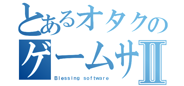 とあるオタクのゲームサークルⅡ（Ｂｌｅｓｓｉｎｇ ｓｏｆｔｗａｒｅ）