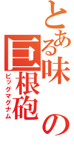 とある味の巨根砲（ビッグマグナム）