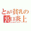 とある貧乳の裏口炎上（ファボラレトキワズ）