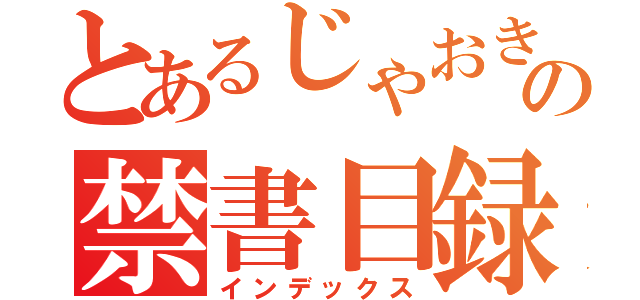 とあるじゃおきｎの禁書目録（インデックス）