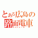 とある広島の路面電車（ライトレール）