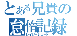 とある兄貴の怠惰記録（レイジーレコード）