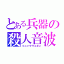 とある兵器の殺人音波（ソニックウェポン）