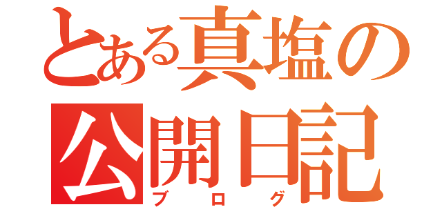 とある真塩の公開日記（ブログ）