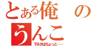 とある俺のうんこ（下ネタはちょっと……）