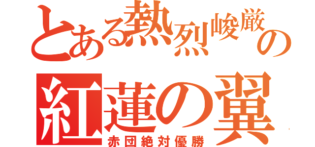 とある熱烈峻厳の紅蓮の翼（赤団絶対優勝）