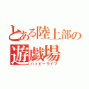 とある陸上部の遊戯場（ハッピーライフ）