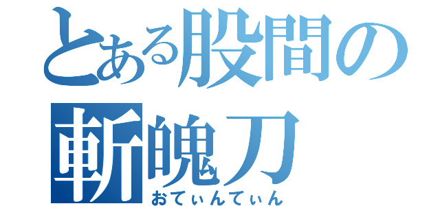 とある股間の斬魄刀  （おてぃんてぃん）