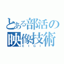 とある部活の映像技術（ＥＩＧＩ）