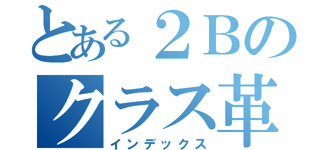 とある２Ｂのクラス革命（インデックス）