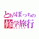 とあるぼっちの修学旅行（ひとりたび）