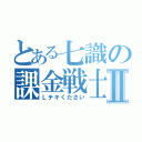 とある七識の課金戦士Ⅱ（Ｌチキください）