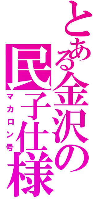 とある金沢の民子仕様Ⅱ（マカロン号）