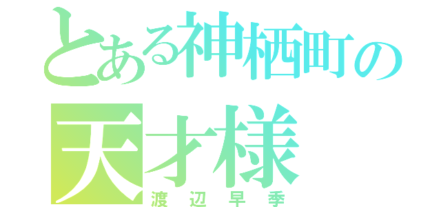 とある神栖町の天才様（渡辺早季）