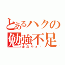 とあるハクの勉強不足（赤点やぁ〜）