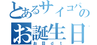 とあるサイコパスのお誕生日（お目ｄｔ）