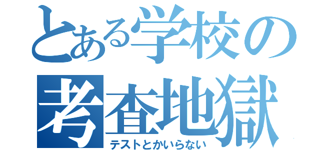 とある学校の考査地獄（テストとかいらない）