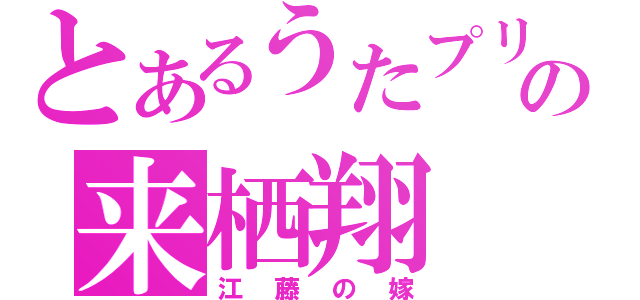 とあるうたプリの来栖翔（江藤の嫁）