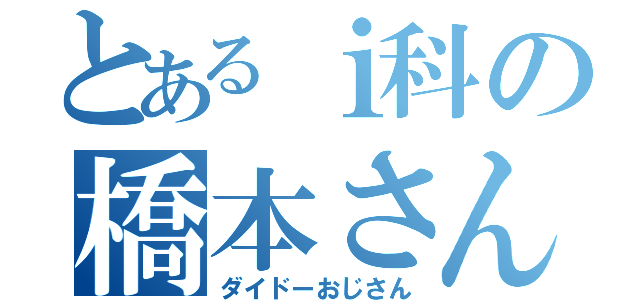 とあるｉ科の橋本さん（ダイドーおじさん）