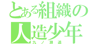 とある組織の人造少年（九ノ瀬遥）