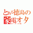 とある徳島の家電オタク（オーディオ系）