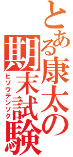 とある康太の期末試験（ヒソウテンソク）