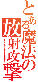 とある魔法の放射攻撃（スターライトブレイカァァァァァァァァァァァ！！）